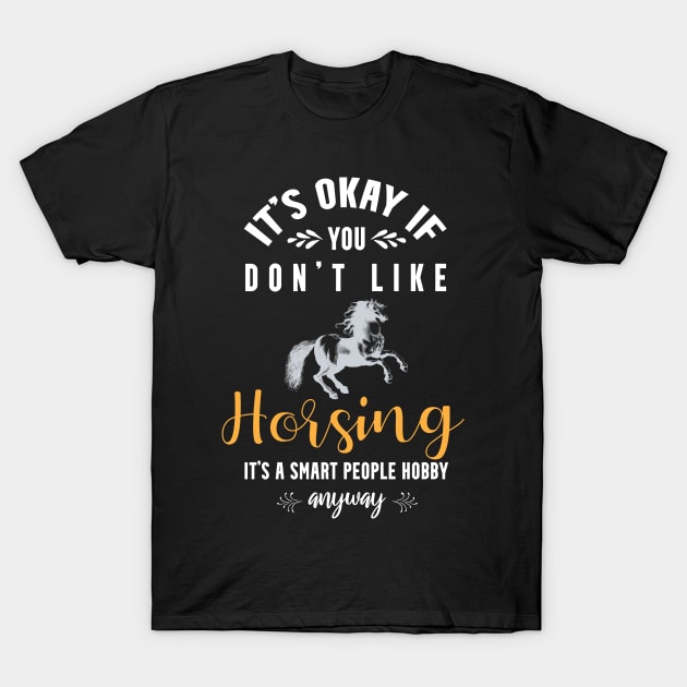 it's okay if you don't like bird horsing, It's a smart people hobby anyway T-Shirt by Teekingdom